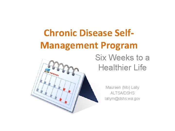 Chronic Disease Self. Management Program Six Weeks to a Healthier Life Maureen (Mo) Lally