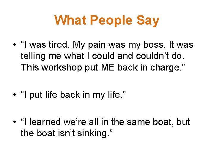 What People Say • “I was tired. My pain was my boss. It was