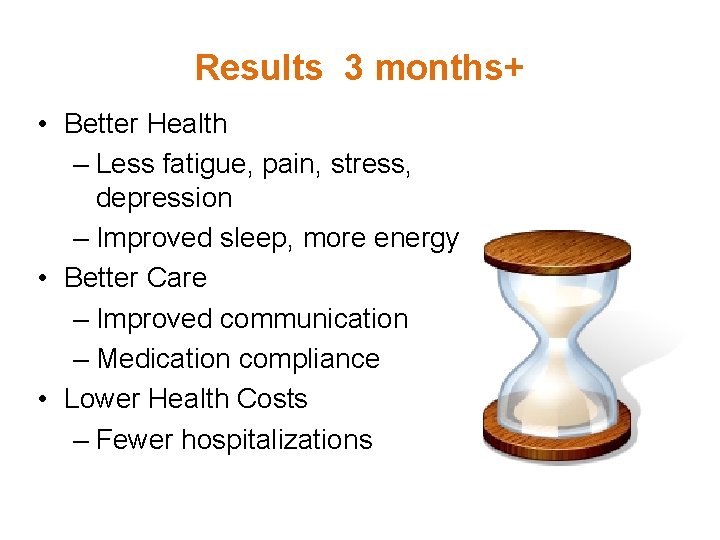 Results 3 months+ • Better Health – Less fatigue, pain, stress, depression – Improved