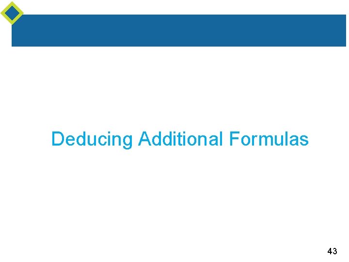 Deducing Additional Formulas 43 Deducing Additional Formulas 43