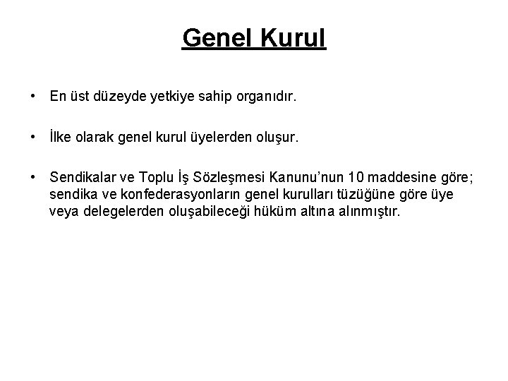 Genel Kurul • En üst düzeyde yetkiye sahip organıdır. • İlke olarak genel kurul