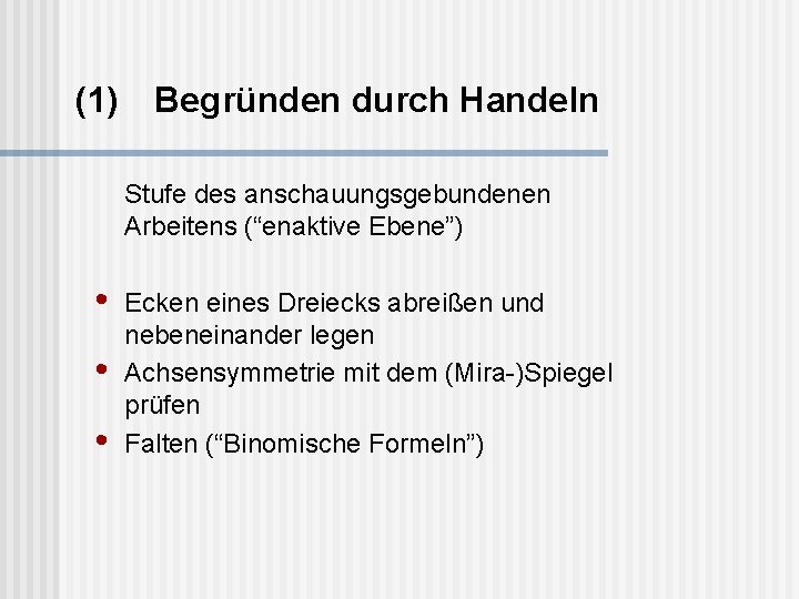 (1) Begründen durch Handeln Stufe des anschauungsgebundenen Arbeitens (“enaktive Ebene”) • • • Ecken