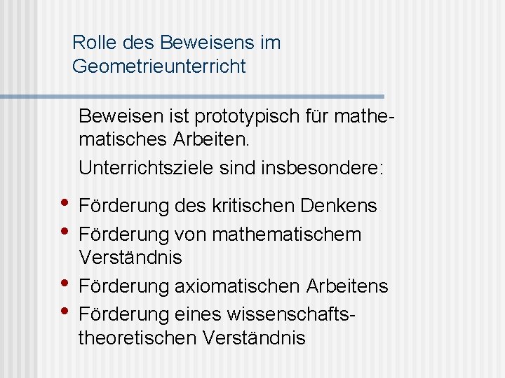 Rolle des Beweisens im Geometrieunterricht Beweisen ist prototypisch für mathematisches Arbeiten. Unterrichtsziele sind insbesondere: