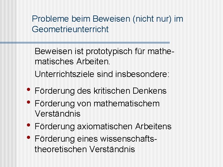 Probleme beim Beweisen (nicht nur) im Geometrieunterricht Beweisen ist prototypisch für mathematisches Arbeiten. Unterrichtsziele