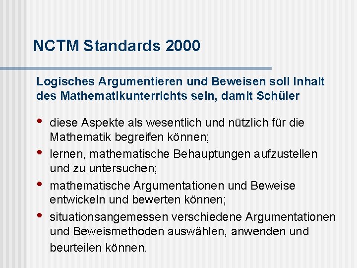 NCTM Standards 2000 Logisches Argumentieren und Beweisen soll Inhalt des Mathematikunterrichts sein, damit Schüler