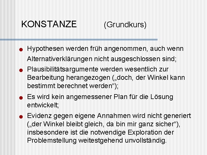 KONSTANZE n n (Grundkurs) Hypothesen werden früh angenommen, auch wenn Alternativerklärungen nicht ausgeschlossen sind;