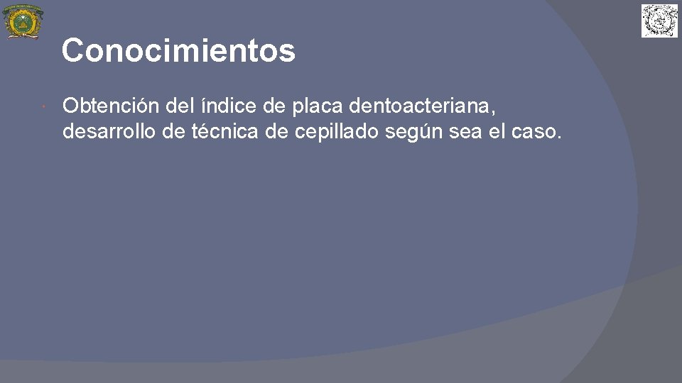 Conocimientos Obtención del índice de placa dentoacteriana, desarrollo de técnica de cepillado según sea