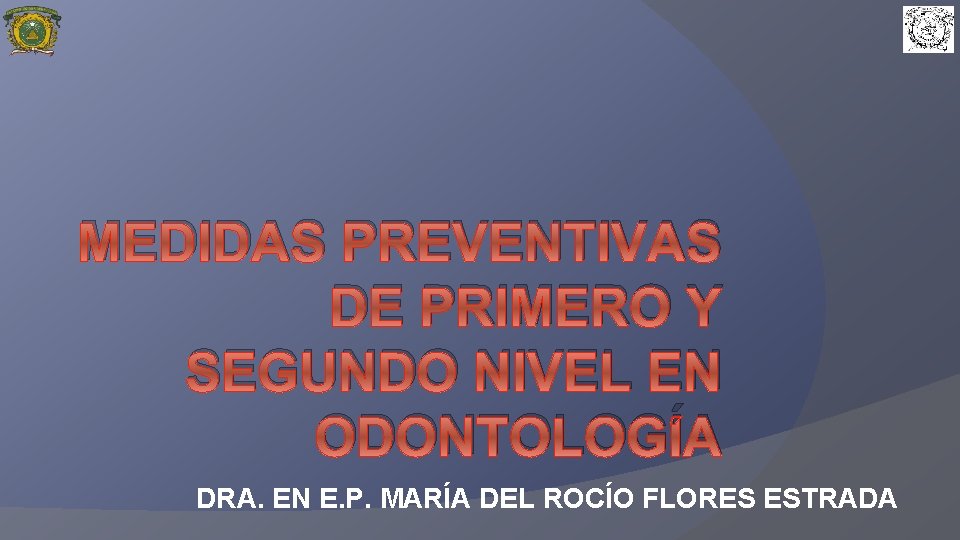 MEDIDAS PREVENTIVAS DE PRIMERO Y SEGUNDO NIVEL EN ODONTOLOGÍA DRA. EN E. P. MARÍA