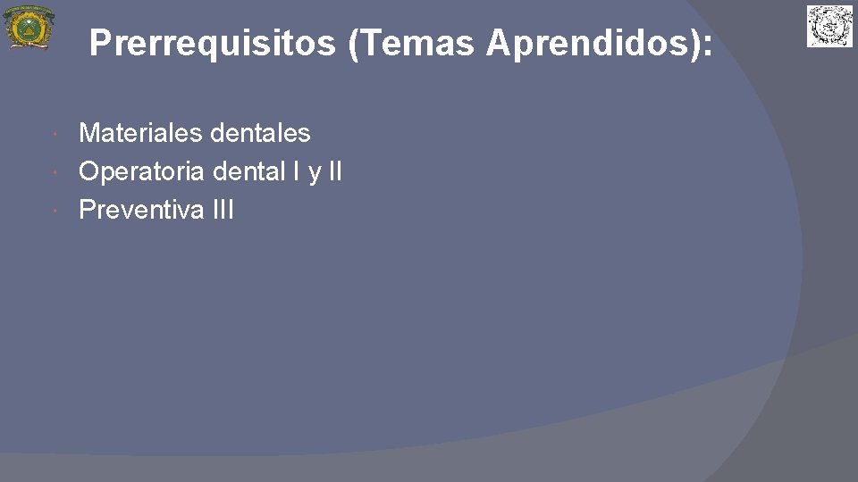 Prerrequisitos (Temas Aprendidos): Materiales dentales Operatoria dental I y II Preventiva III 