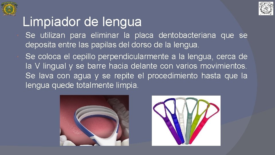 Limpiador de lengua Se utilizan para eliminar la placa dentobacteriana que se deposita entre