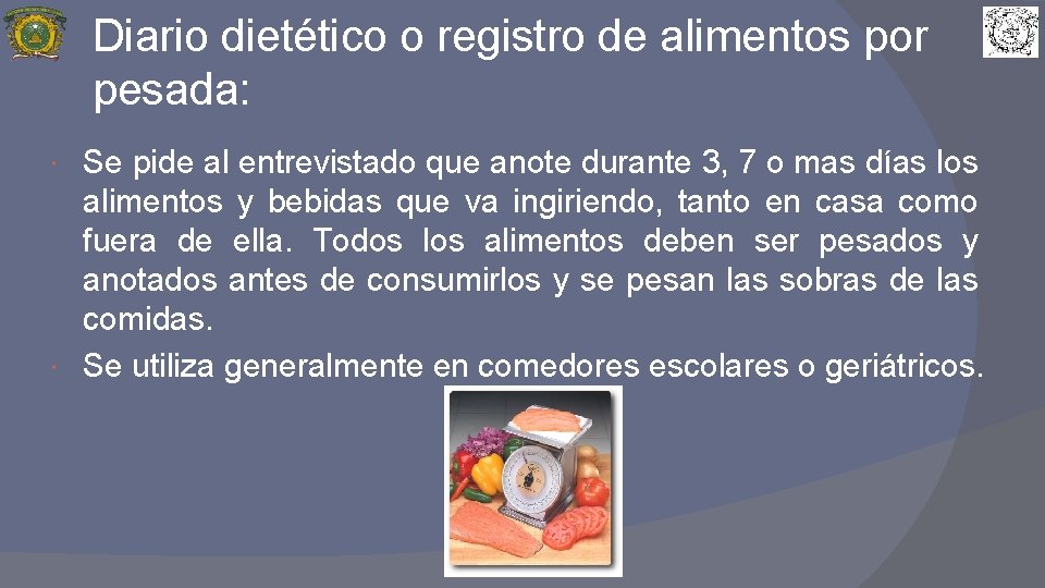 Diario dietético o registro de alimentos por pesada: Se pide al entrevistado que anote