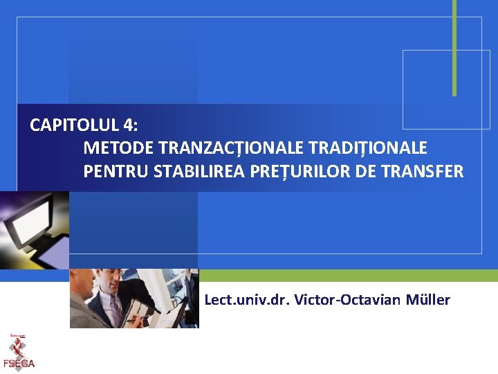 CAPITOLUL 4: METODE TRANZACȚIONALE TRADIȚIONALE PENTRU STABILIREA PREȚURILOR DE TRANSFER Lect. univ. dr. Victor-Octavian