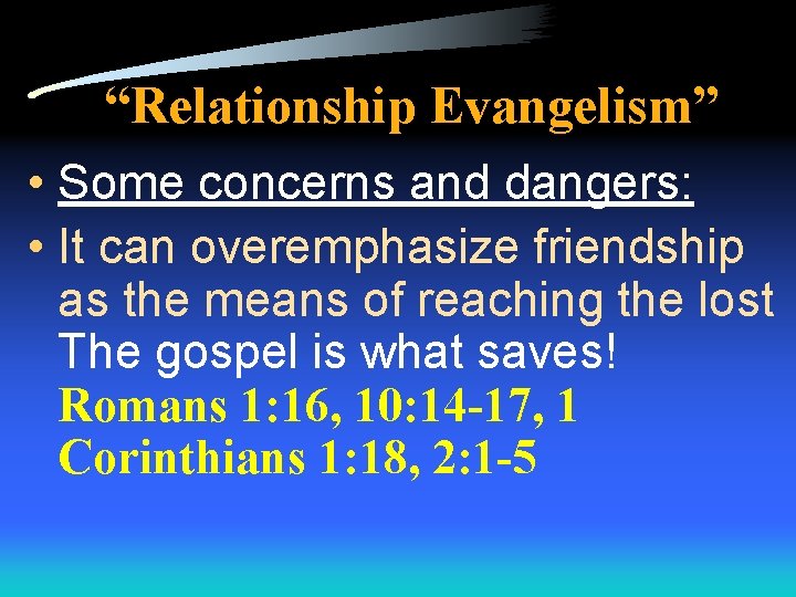 “Relationship Evangelism” • Some concerns and dangers: • It can overemphasize friendship as the
