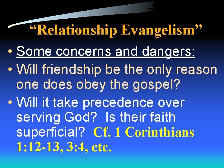 “Relationship Evangelism” • Some concerns and dangers: • Will friendship be the only reason