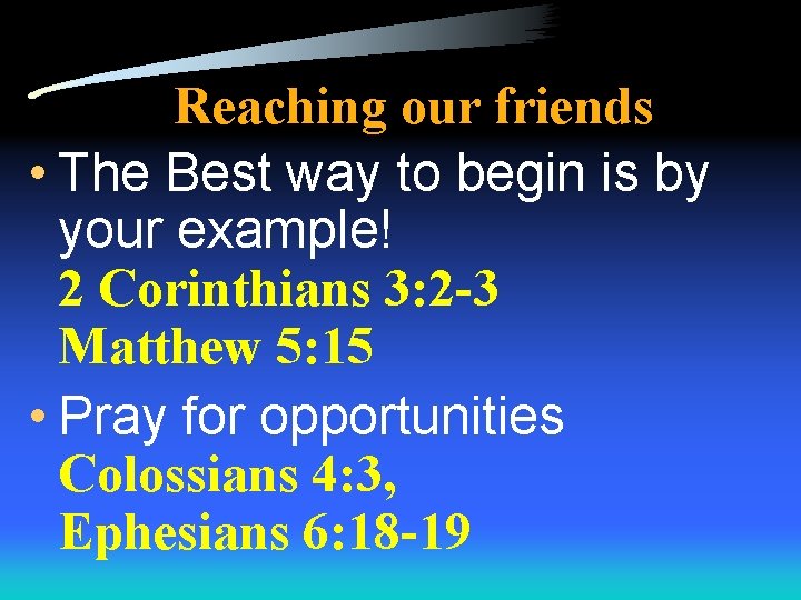 Reaching our friends • The Best way to begin is by your example! 2