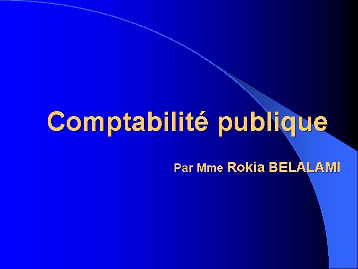 Comptabilité publique Par Mme Rokia BELALAMI 