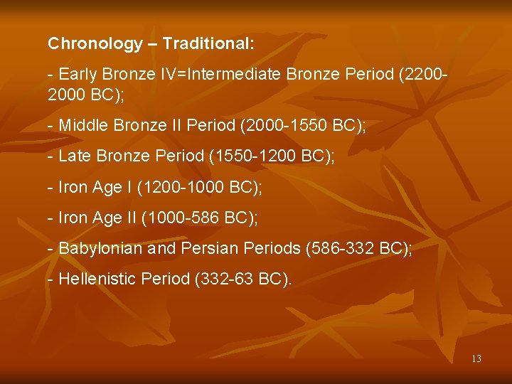 Chronology – Traditional: - Early Bronze IV=Intermediate Bronze Period (22002000 BC); - Middle Bronze