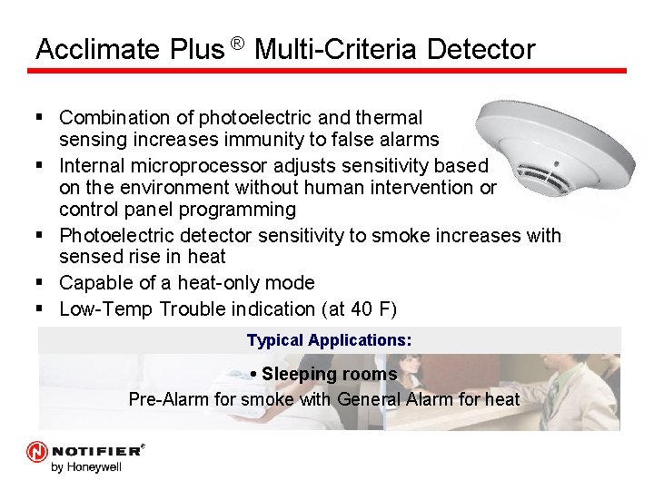 Acclimate Plus ® Multi-Criteria Detector § Combination of photoelectric and thermal sensing increases immunity