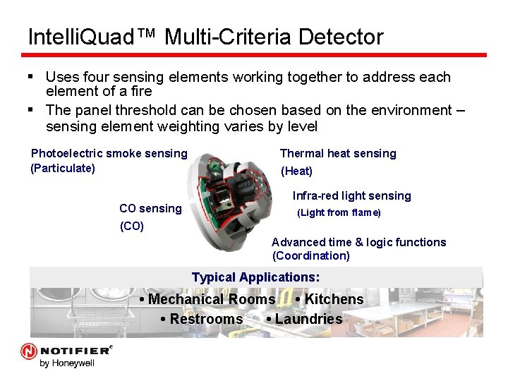 Intelli. Quad™ Multi-Criteria Detector § Uses four sensing elements working together to address each
