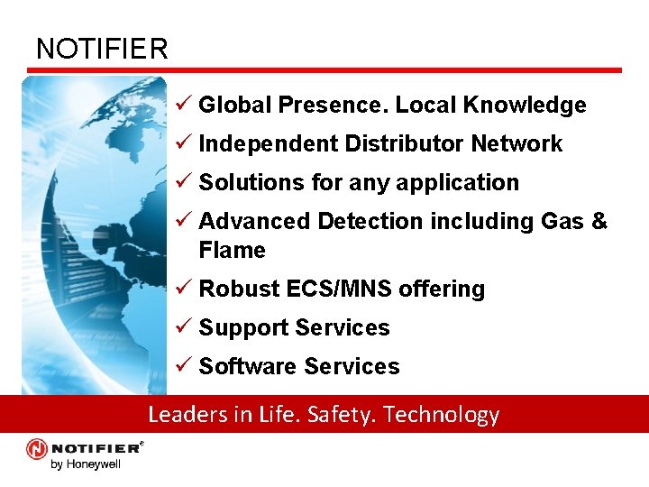 NOTIFIER Global Presence. Local Knowledge Independent Distributor Network Solutions for any application Advanced Detection