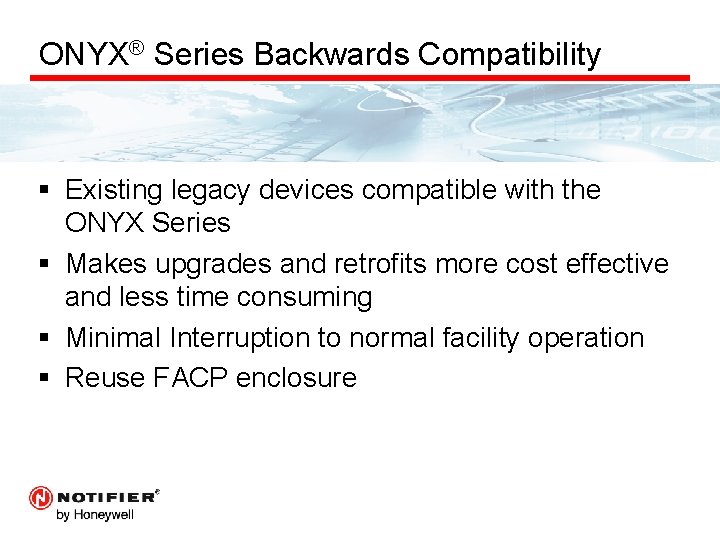 ONYX® Series Backwards Compatibility § Existing legacy devices compatible with the ONYX Series §