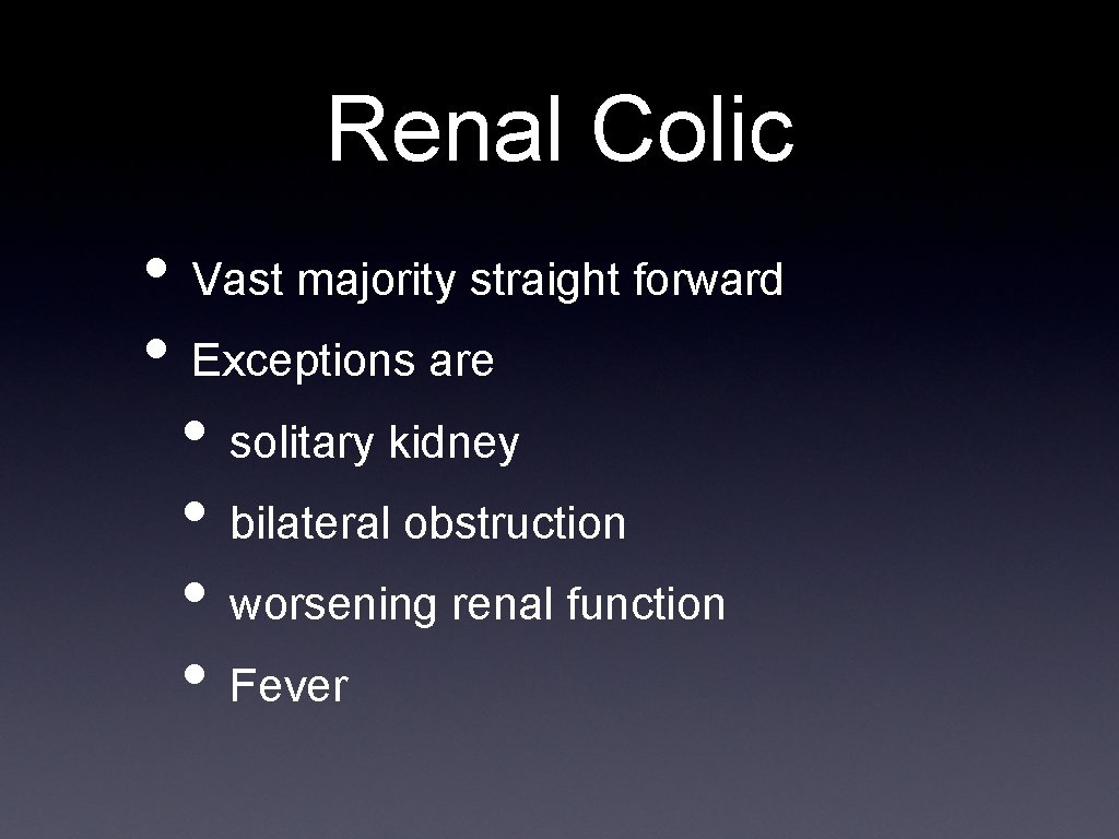 Renal Colic • Vast majority straight forward • Exceptions are • solitary kidney •