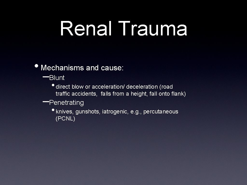 Renal Trauma • Mechanisms and cause: –Blunt • direct blow or acceleration/ deceleration (road