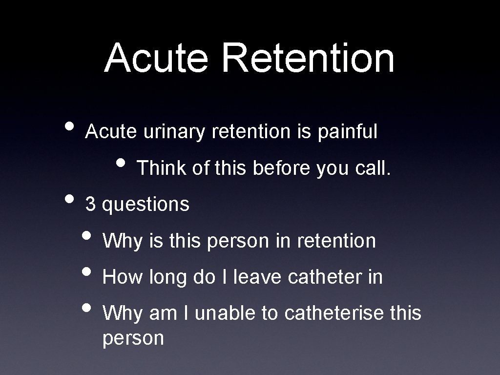 Acute Retention • Acute urinary retention is painful • Think of this before you