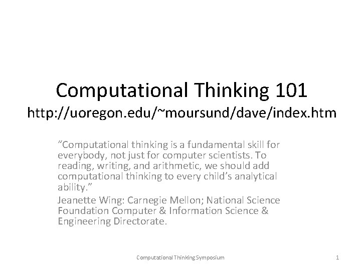 Computational Thinking 101 http: //uoregon. edu/~moursund/dave/index. htm “Computational thinking is a fundamental skill for
