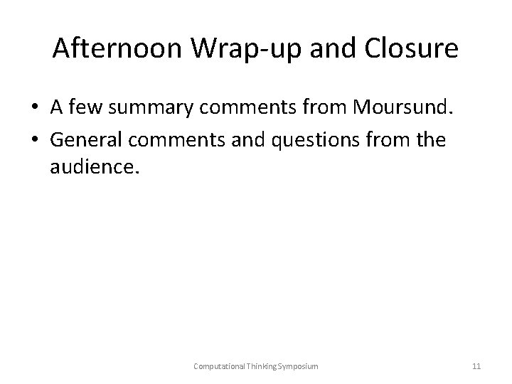 Afternoon Wrap-up and Closure • A few summary comments from Moursund. • General comments