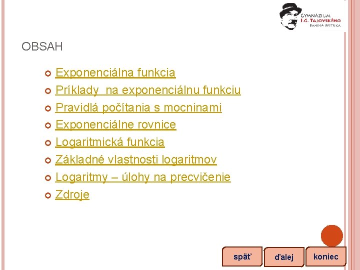 OBSAH Exponenciálna funkcia Príklady na exponenciálnu funkciu Pravidlá počítania s mocninami Exponenciálne rovnice Logaritmická