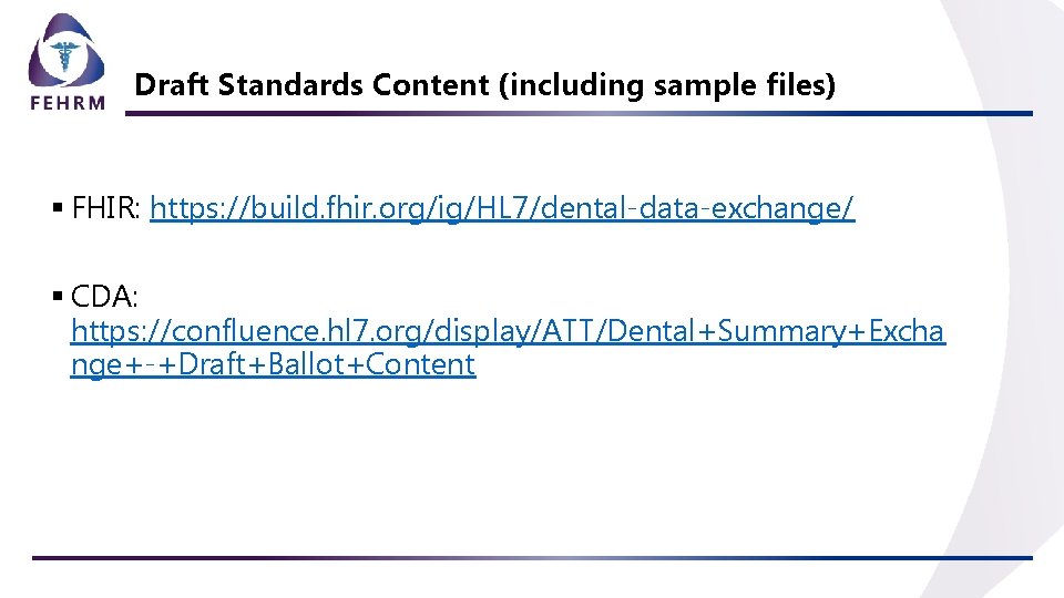 Draft Standards Content (including sample files) § FHIR: https: //build. fhir. org/ig/HL 7/dental-data-exchange/ § Draft Standards Content (including sample files) § FHIR: https: //build. fhir. org/ig/HL 7/dental-data-exchange/ §
