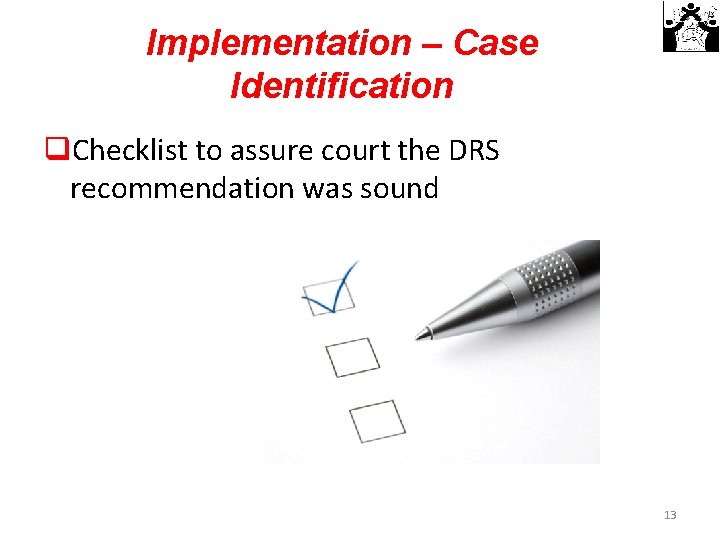 Implementation – Case Identification q. Checklist to assure court the DRS recommendation was sound