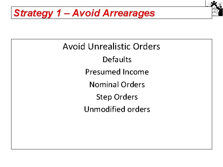 Strategy 1 – Avoid Arrearages Avoid Unrealistic Orders Defaults Presumed Income Nominal Orders Step