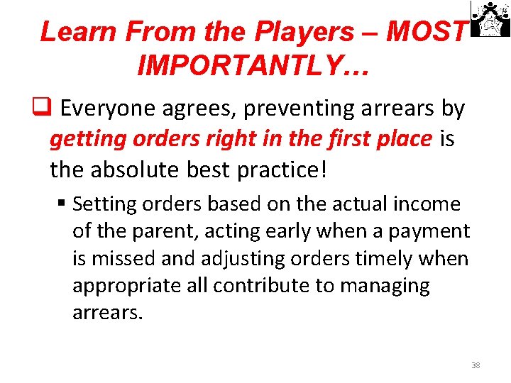 Learn From the Players – MOST IMPORTANTLY… q Everyone agrees, preventing arrears by getting