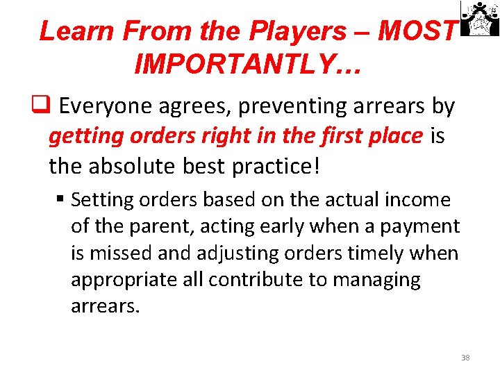 Learn From the Players – MOST IMPORTANTLY… q Everyone agrees, preventing arrears by getting
