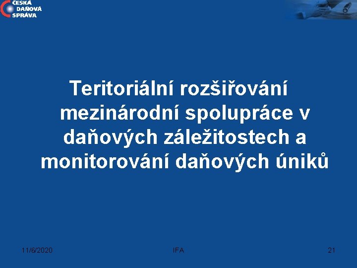 Teritoriální rozšiřování mezinárodní spolupráce v daňových záležitostech a monitorování daňových úniků 11/6/2020 IFA 21