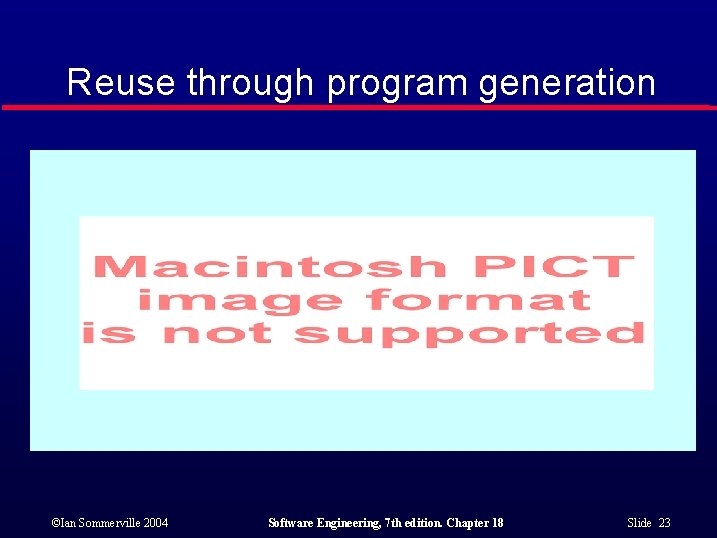 Reuse through program generation ©Ian Sommerville 2004 Software Engineering, 7 th edition. Chapter 18