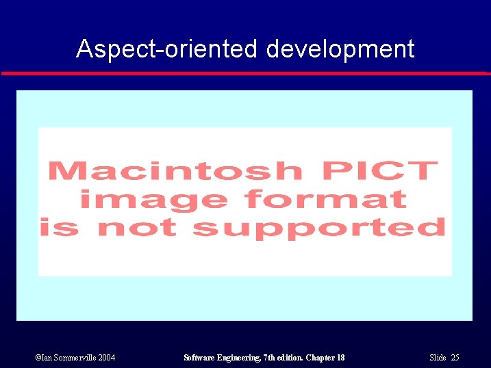 Aspect-oriented development ©Ian Sommerville 2004 Software Engineering, 7 th edition. Chapter 18 Slide 25