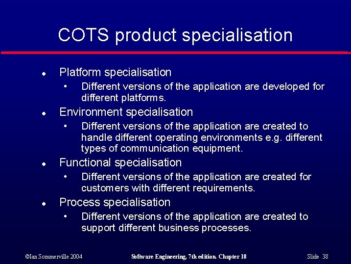 COTS product specialisation l Platform specialisation • l Environment specialisation • l Different versions