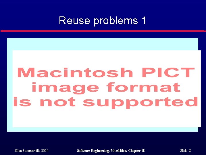 Reuse problems 1 ©Ian Sommerville 2004 Software Engineering, 7 th edition. Chapter 18 Slide