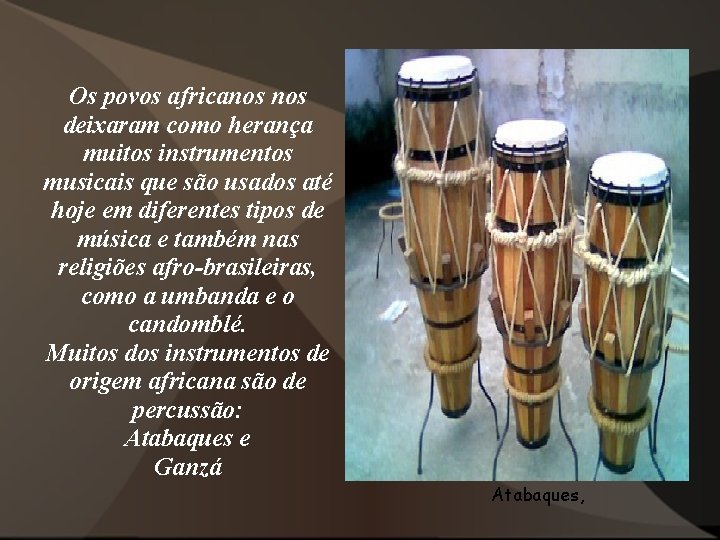 Os povos africanos deixaram como herança muitos instrumentos musicais que são usados até hoje Os povos africanos deixaram como herança muitos instrumentos musicais que são usados até hoje