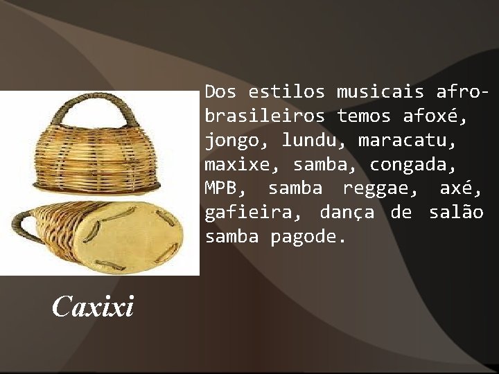 Dos estilos musicais afrobrasileiros temos afoxé, jongo, lundu, maracatu, maxixe, samba, congada, MPB, samba Dos estilos musicais afrobrasileiros temos afoxé, jongo, lundu, maracatu, maxixe, samba, congada, MPB, samba