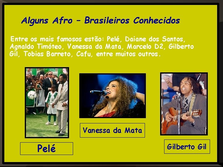 Alguns Afro – Brasileiros Conhecidos Entre os mais famosos estão: Pelé, Daiane dos Santos, Alguns Afro – Brasileiros Conhecidos Entre os mais famosos estão: Pelé, Daiane dos Santos,