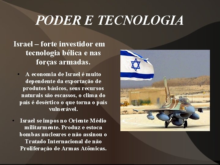 PODER E TECNOLOGIA Israel – forte investidor em tecnologia bélica e nas forças armadas. PODER E TECNOLOGIA Israel – forte investidor em tecnologia bélica e nas forças armadas.