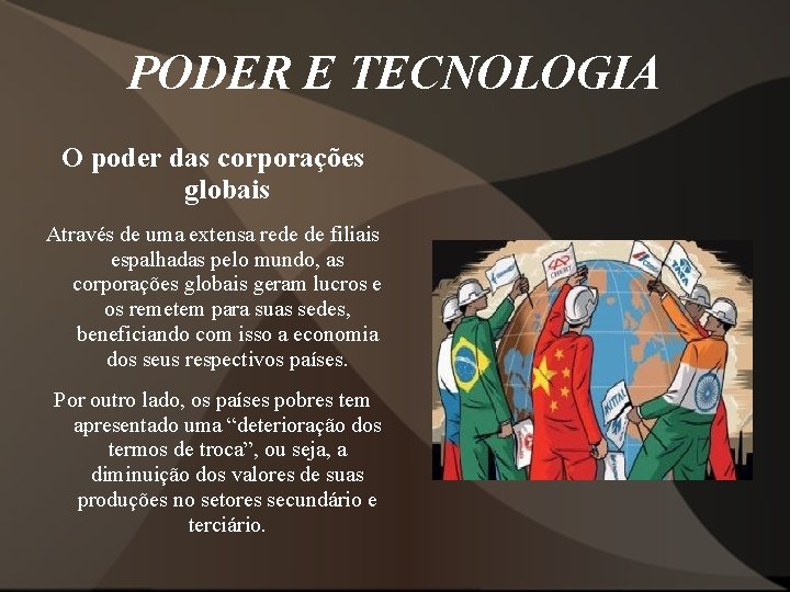 PODER E TECNOLOGIA O poder das corporações globais Através de uma extensa rede de PODER E TECNOLOGIA O poder das corporações globais Através de uma extensa rede de