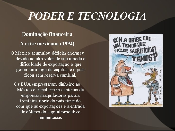 PODER E TECNOLOGIA Dominação financeira A crise mexicana (1994) O México acumulou déficits enormes PODER E TECNOLOGIA Dominação financeira A crise mexicana (1994) O México acumulou déficits enormes