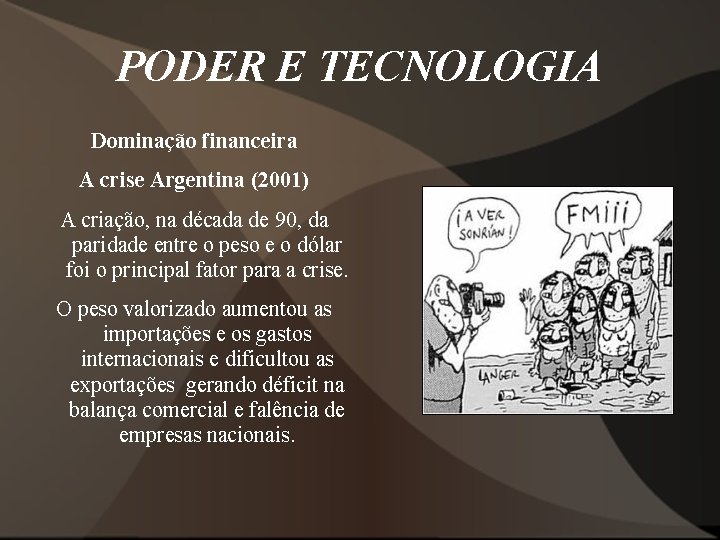 PODER E TECNOLOGIA Dominação financeira A crise Argentina (2001) A criação, na década de PODER E TECNOLOGIA Dominação financeira A crise Argentina (2001) A criação, na década de