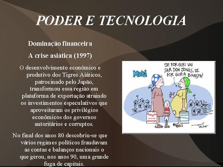 PODER E TECNOLOGIA Dominação financeira A crise asiática (1997) O desenvolvimento econômico e produtivo PODER E TECNOLOGIA Dominação financeira A crise asiática (1997) O desenvolvimento econômico e produtivo