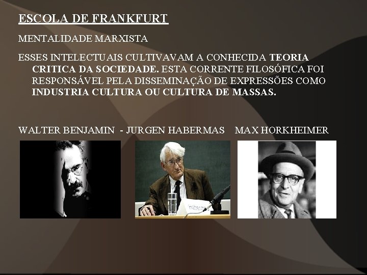 ESCOLA DE FRANKFURT MENTALIDADE MARXISTA ESSES INTELECTUAIS CULTIVAVAM A CONHECIDA TEORIA CRITICA DA SOCIEDADE. ESCOLA DE FRANKFURT MENTALIDADE MARXISTA ESSES INTELECTUAIS CULTIVAVAM A CONHECIDA TEORIA CRITICA DA SOCIEDADE.